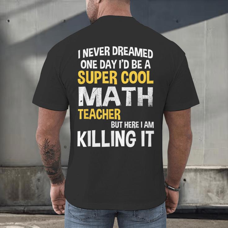 I Never Dreamed One Day I'd Be A Cool Math Teacher Men's Back Print T-Shirt, gift for family, gift for coworker