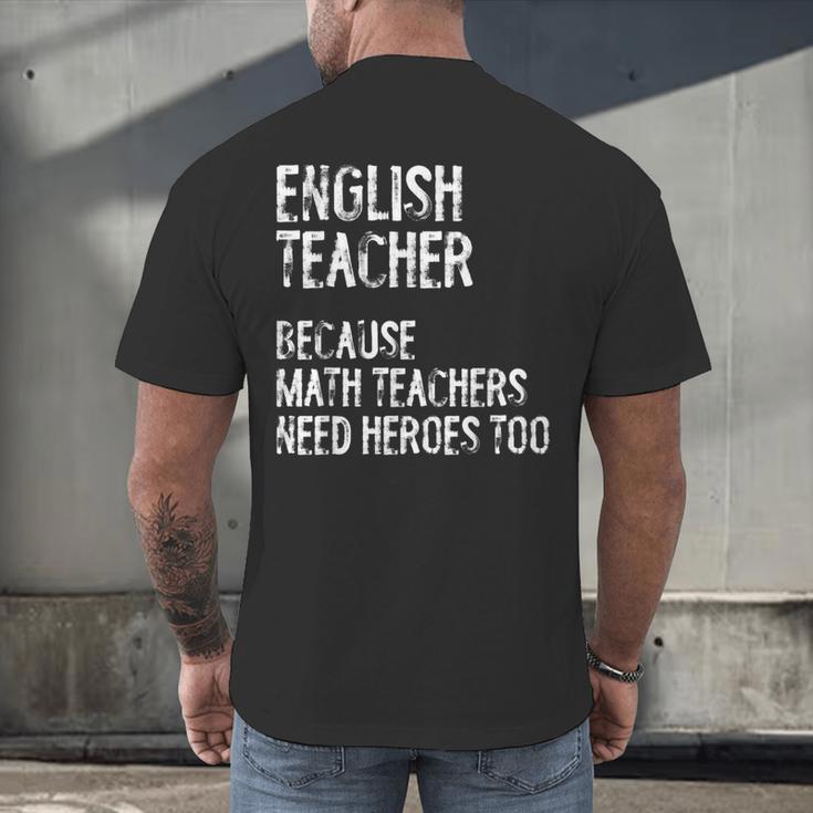 English Teacher Because Math Teachers Need Heroes Too Men's Back Print T-Shirt, gift for family, gift for coworker English Teacher Because Math Teachers Need Heroes Too Men's Back Print T-Shirt, gift for family, gift for coworker