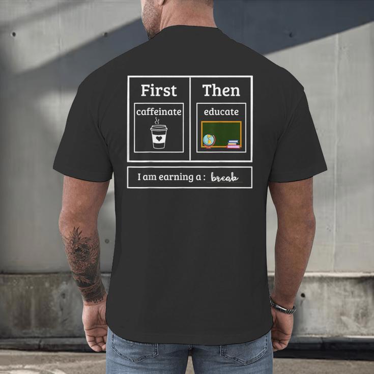 First Caffeinate Then Educate I Am Earning A Break Teacher Men's Back Print T-Shirt, gift for family, gift for coworker First Caffeinate Then Educate I Am Earning A Break Teacher Men's Back Print T-Shirt, gift for family, gift for coworker