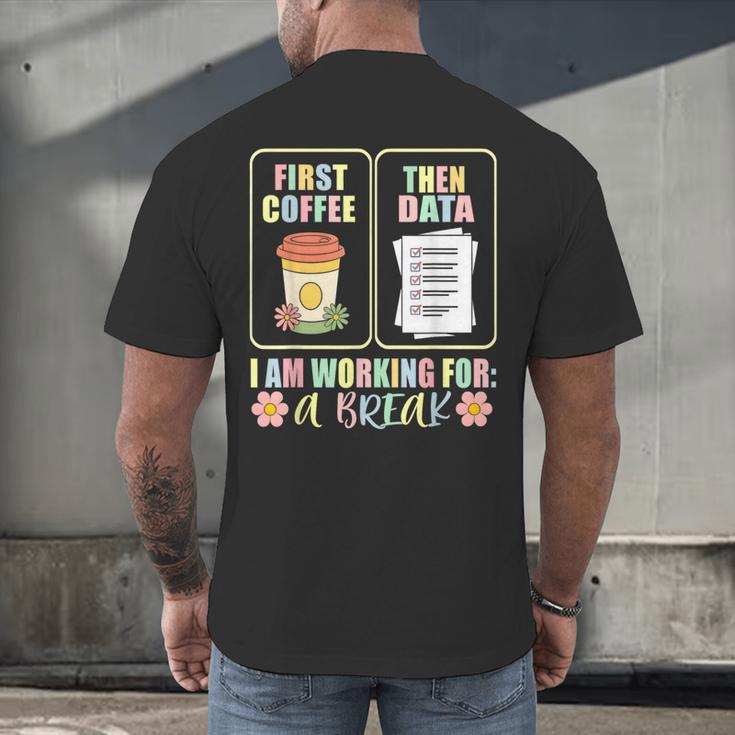 First Coffee Then Data SPED Teacher Taking a Break Men's Back Print T-Shirt, gift for family, gift for coworker