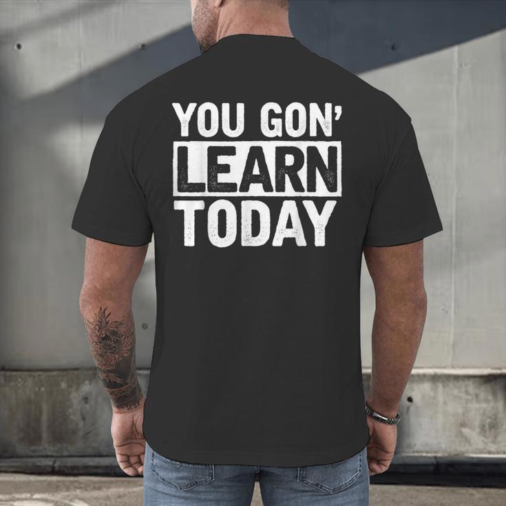 You Gon Learn Today Teacher Teaching Men's Back Print T-Shirt, gift for family, gift for coworker You Gon Learn Today Teacher Teaching Men's Back Print T-Shirt, gift for family, gift for coworker