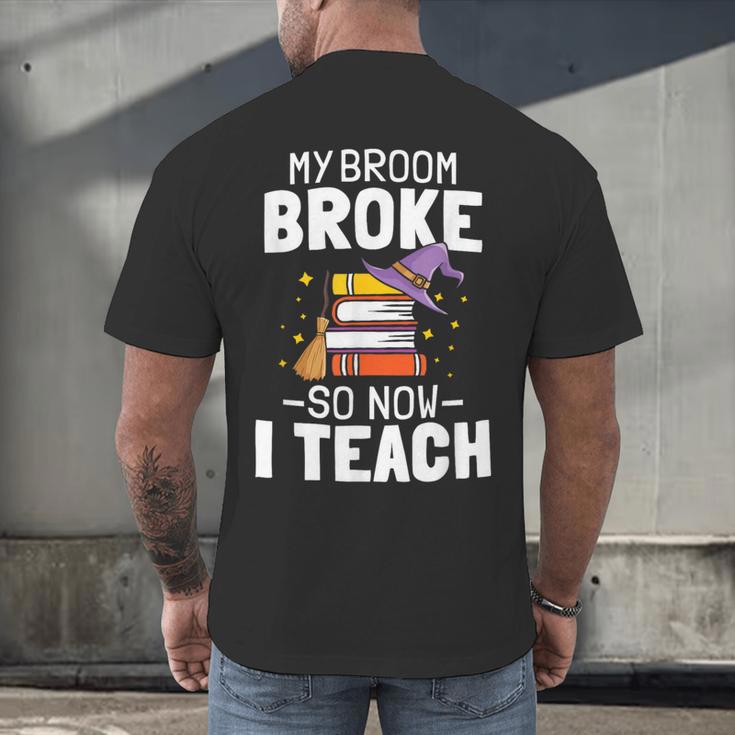 Halloween Teacher Tee My Broom Broke So Now I Teach Men's Back Print T-Shirt, gift for family, gift for coworker Halloween Teacher Tee My Broom Broke So Now I Teach Men's Back Print T-Shirt, gift for family, gift for coworker