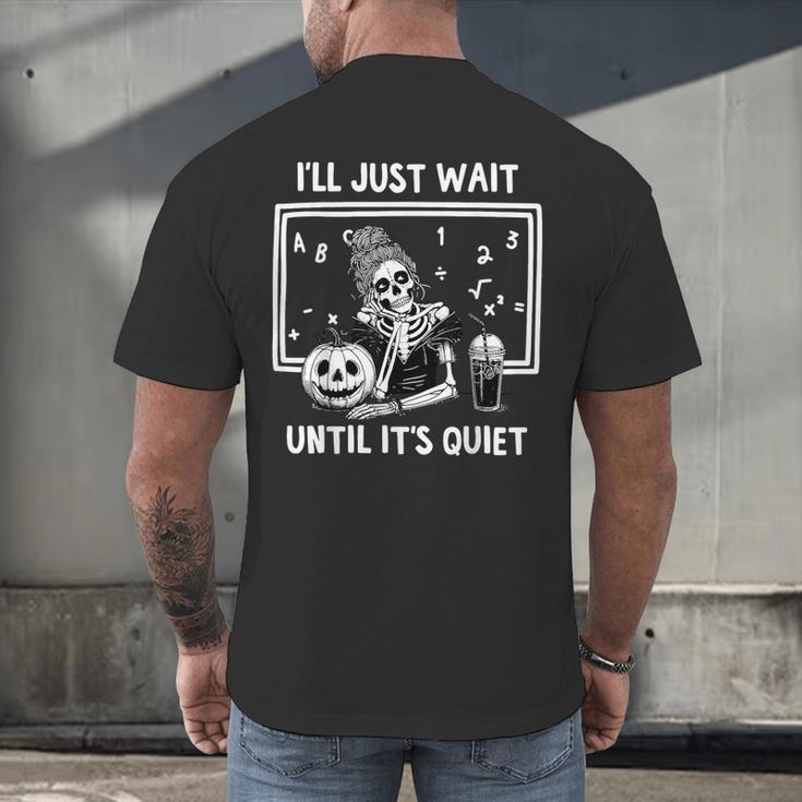 I'Ll Just Wait Until It's Quiet Halloween Teacher Mom Men's Back Print T-Shirt, gift for family, gift for coworker I'Ll Just Wait Until It's Quiet Halloween Teacher Mom Men's Back Print T-Shirt, gift for family, gift for coworker