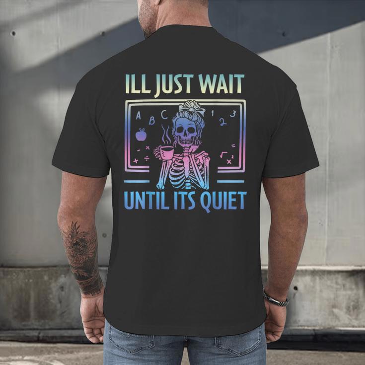I'Ll Just Wait Until It's Quiet Skeleton Messy Bun Teacher Men's Back Print T-Shirt, gift for family, gift for coworker I'Ll Just Wait Until It's Quiet Skeleton Messy Bun Teacher Men's Back Print T-Shirt, gift for family, gift for coworker