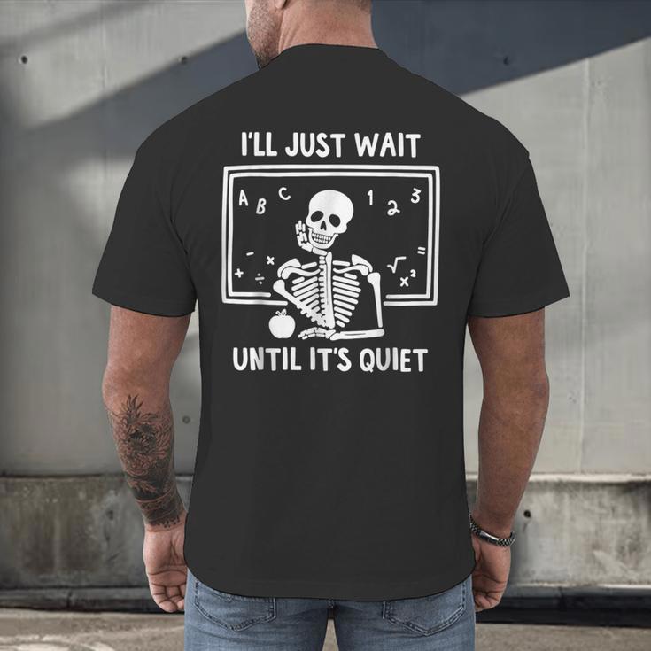 I'Ll Just Wait Until It's Quiet Skeleton Teacher Great Men's Back Print T-Shirt, gift for family, gift for coworker I'Ll Just Wait Until It's Quiet Skeleton Teacher Great Men's Back Print T-Shirt, gift for family, gift for coworker