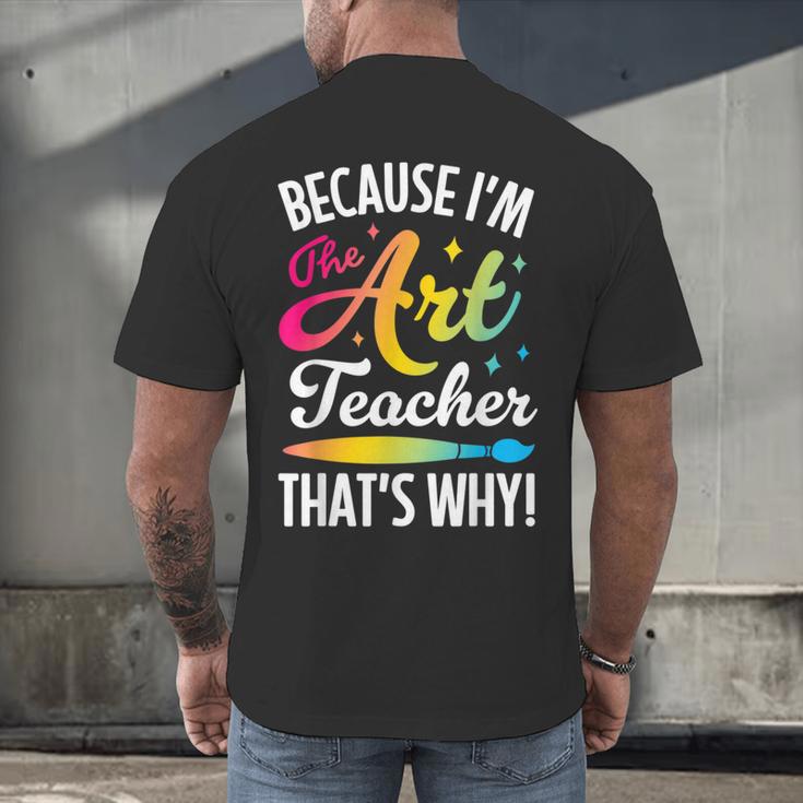 Because I'm The Art Teacher That's Why Artists Men Women Men's Back Print T-Shirt, gift for family, gift for coworker Because I'm The Art Teacher That's Why Artists Men Women Men's Back Print T-Shirt, gift for family, gift for coworker
