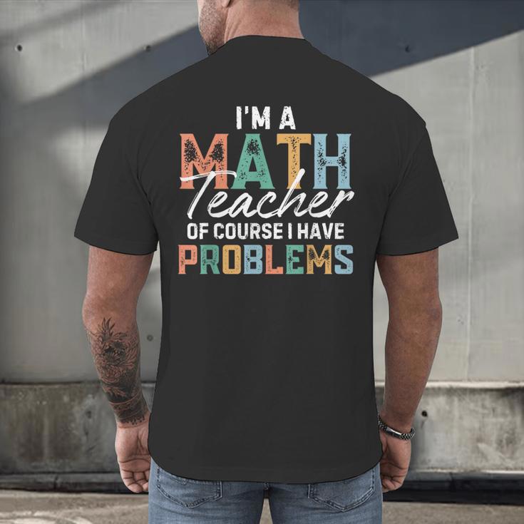 I'm A Math Teacher Of Course I Have Problems Back To School Men's Back Print T-Shirt, gift for family, gift for coworker I'm A Math Teacher Of Course I Have Problems Back To School Men's Back Print T-Shirt, gift for family, gift for coworker