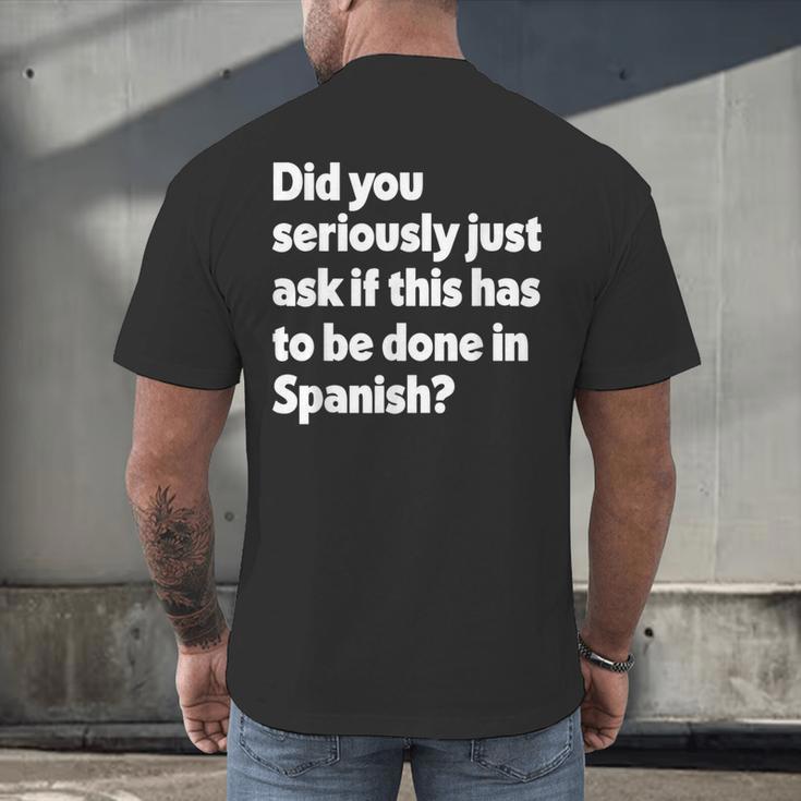 Did You Just Ask If This Has To Be Done In Spanish Teacher Men's Back Print T-Shirt, gift for family, gift for coworker Did You Just Ask If This Has To Be Done In Spanish Teacher Men's Back Print T-Shirt, gift for family, gift for coworker