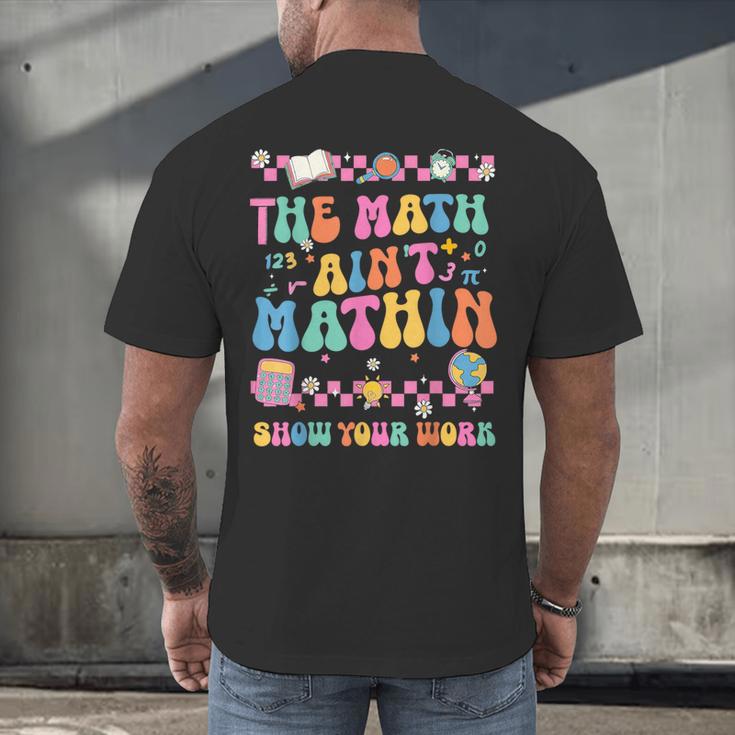 The Math Ain't Mathin Show Your Work Math Teacher Crew Men's Back Print T-Shirt, gift for family, gift for coworker The Math Ain't Mathin Show Your Work Math Teacher Crew Men's Back Print T-Shirt, gift for family, gift for coworker
