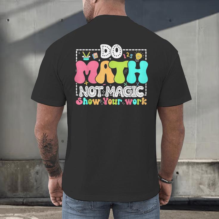Do Math Not Magic Show Your Work Math Teacher Men's Back Print T-Shirt, gift for family, gift for coworker