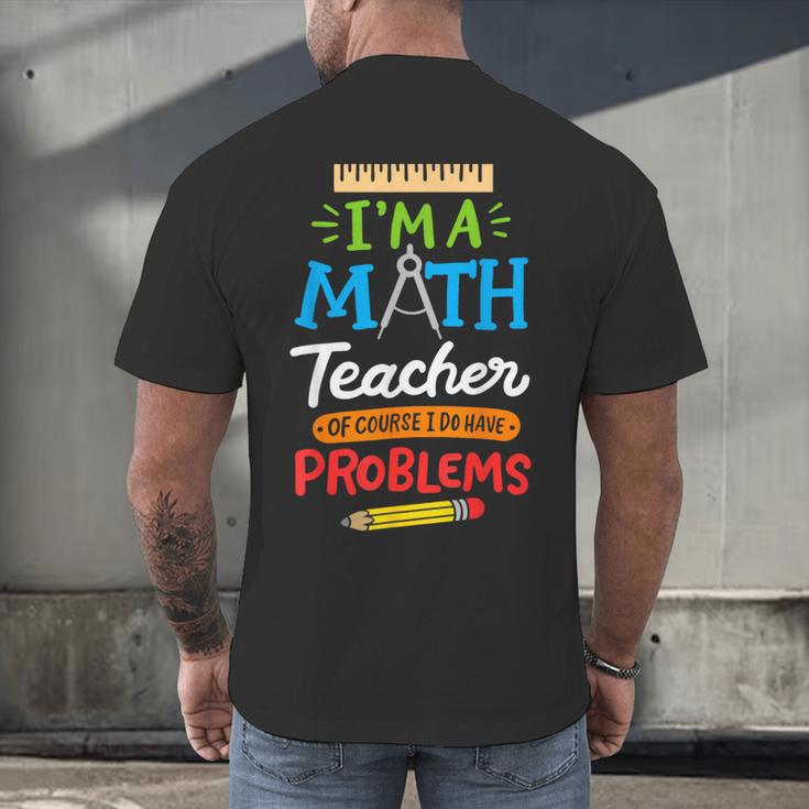Math Teacher I Am A Math Teacher Of Course I Have Problems Men's Back Print T-Shirt, gift for family, gift for coworker Math Teacher I Am A Math Teacher Of Course I Have Problems Men's Back Print T-Shirt, gift for family, gift for coworker