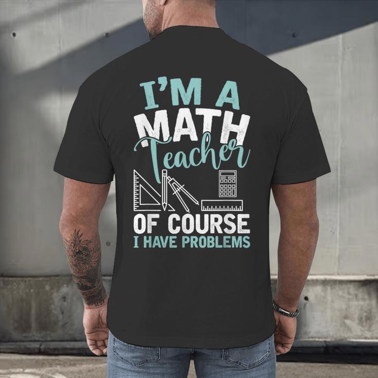 Im A Math Teacher Of Course I Have Problems Teacher Men's Back Print T-Shirt, gift for family, gift for coworker Im A Math Teacher Of Course I Have Problems Teacher Men's Back Print T-Shirt, gift for family, gift for coworker