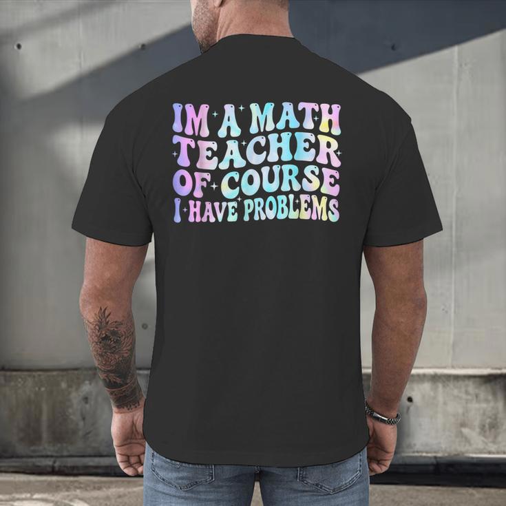 Math Teacher Im a Math Teacher Of Course I Have Problems Men's Back Print T-Shirt, gift for family, gift for coworker Math Teacher Im a Math Teacher Of Course I Have Problems Men's Back Print T-Shirt, gift for family, gift for coworker