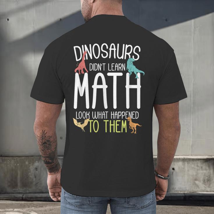 Math Teacher Dinosaurs Didn't Learn Math Mathematics Men's Back Print T-Shirt, gift for family, gift for coworker