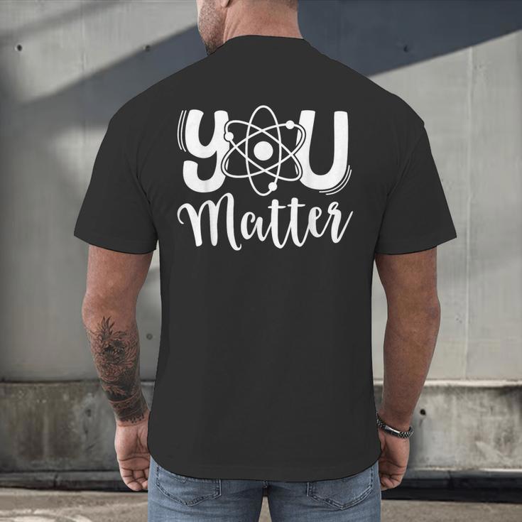 You Matter Science Teacher Chemistry Biology Kindness Kind Men's Back Print T-Shirt, gift for family, gift for coworker You Matter Science Teacher Chemistry Biology Kindness Kind Men's Back Print T-Shirt, gift for family, gift for coworker