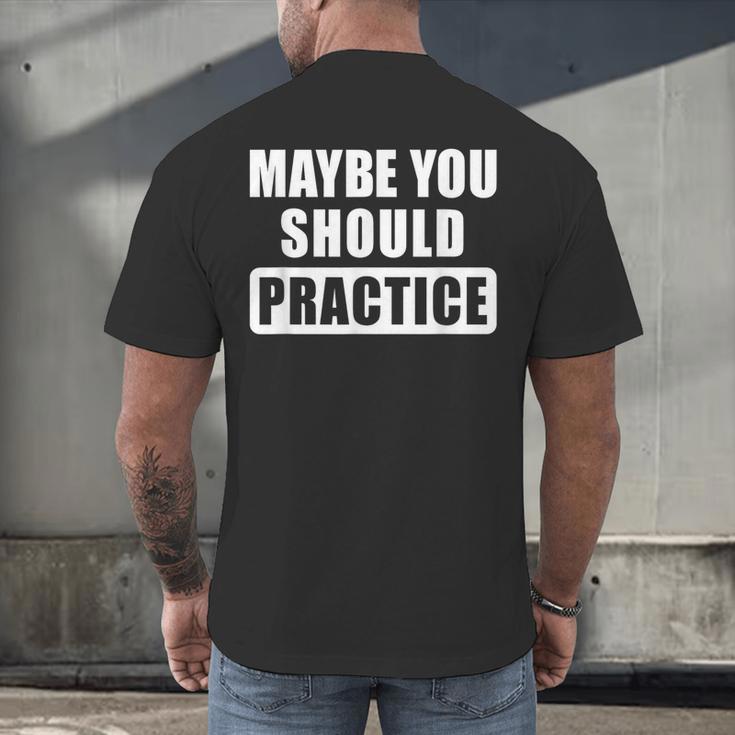 Maybe You Should Practice Music Teacher Band Director Men's Back Print T-Shirt, gift for family, gift for coworker Maybe You Should Practice Music Teacher Band Director Men's Back Print T-Shirt, gift for family, gift for coworker