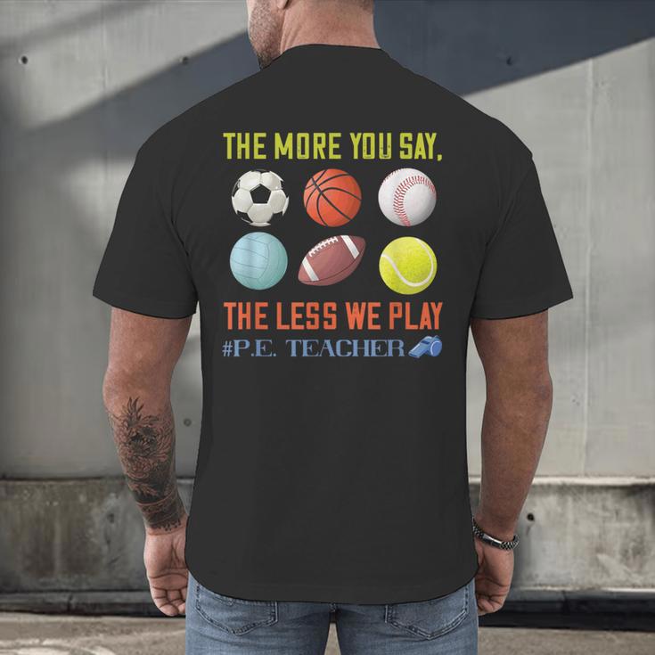 PE Teacher The More You Say Physical Education Teacher Men's Back Print T-Shirt, gift for family, gift for coworker PE Teacher The More You Say Physical Education Teacher Men's Back Print T-Shirt, gift for family, gift for coworker