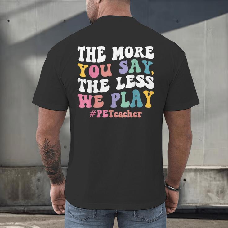 The More You Say The Less We Play PE Teacher Men Women Men's Back Print T-Shirt, gift for family, gift for coworker The More You Say The Less We Play PE Teacher Men Women Men's Back Print T-Shirt, gift for family, gift for coworker