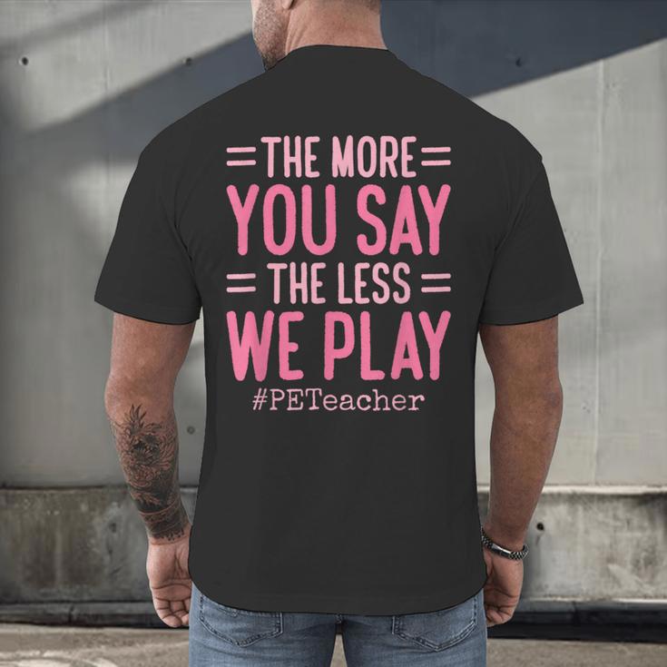 The More You Say The Less We Play PE Teacher Men's Back Print T-Shirt, gift for family, gift for coworker The More You Say The Less We Play PE Teacher Men's Back Print T-Shirt, gift for family, gift for coworker