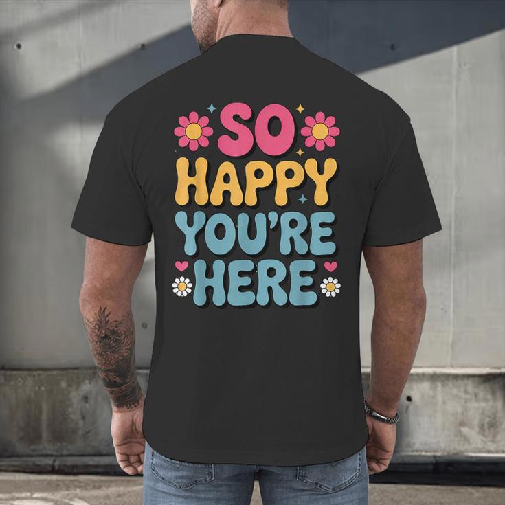 So Happy You’Re Here Groovy Retro Positivity Women Teacher Men's Back Print T-Shirt, gift for family, gift for coworker So Happy You’Re Here Groovy Retro Positivity Women Teacher Men's Back Print T-Shirt, gift for family, gift for coworker