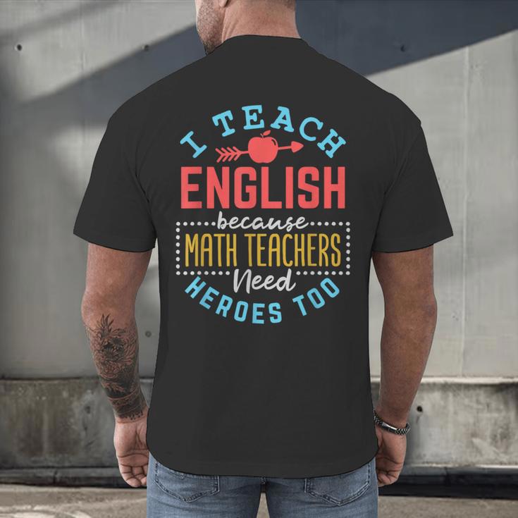 I Teach English Because Math Teachers Need Heroes Too Men's Back Print T-Shirt, gift for family, gift for coworker I Teach English Because Math Teachers Need Heroes Too Men's Back Print T-Shirt, gift for family, gift for coworker