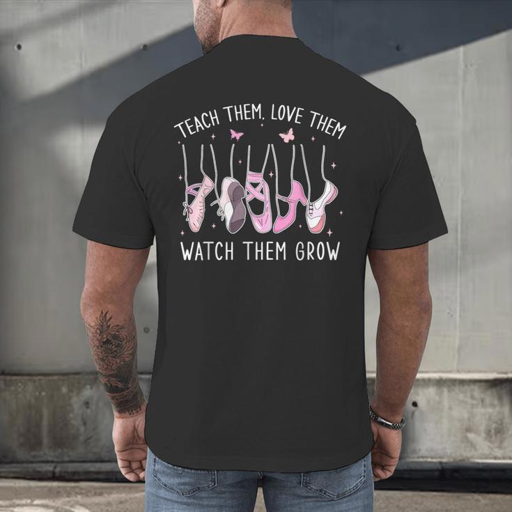 Teach Them Love Them Watch Them Grow Ballet Dance Teacher Men's Back Print T-Shirt, gift for family, gift for coworker Teach Them Love Them Watch Them Grow Ballet Dance Teacher Men's Back Print T-Shirt, gift for family, gift for coworker