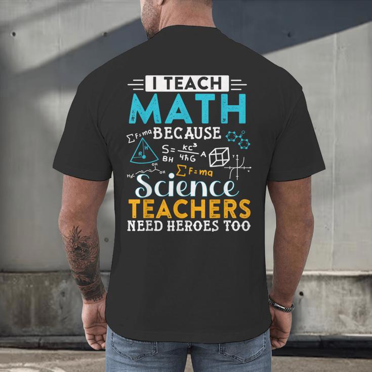I Teach Math Because Science Teachers Need Heroes Too Men's Back Print T-Shirt, gift for family, gift for coworker I Teach Math Because Science Teachers Need Heroes Too Men's Back Print T-Shirt, gift for family, gift for coworker