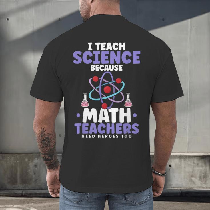 I Teach Science Because Math Teachers Need Heroes Too Men's Back Print T-Shirt, gift for family, gift for coworker I Teach Science Because Math Teachers Need Heroes Too Men's Back Print T-Shirt, gift for family, gift for coworker