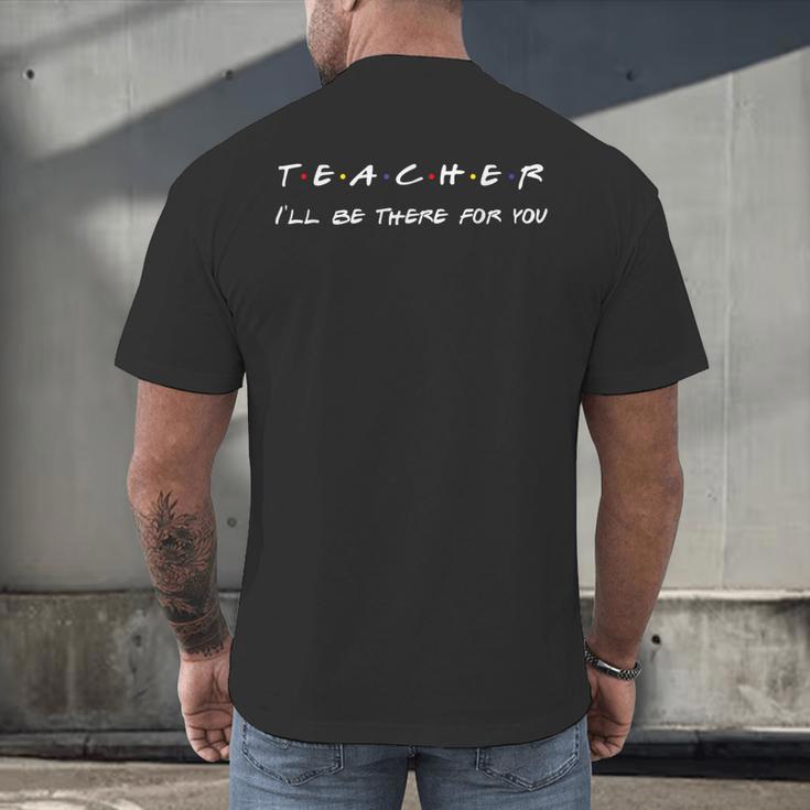 Teacher I'Ll Be There For You Men Women Men's Back Print T-Shirt, gift for family, gift for coworker