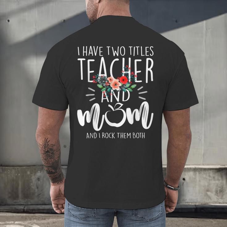 I Have Two Titles Teacher And Mom I Rock Them Both Floral Men's Back Print T-Shirt, gift for family, gift for coworker I Have Two Titles Teacher And Mom I Rock Them Both Floral Men's Back Print T-Shirt, gift for family, gift for coworker