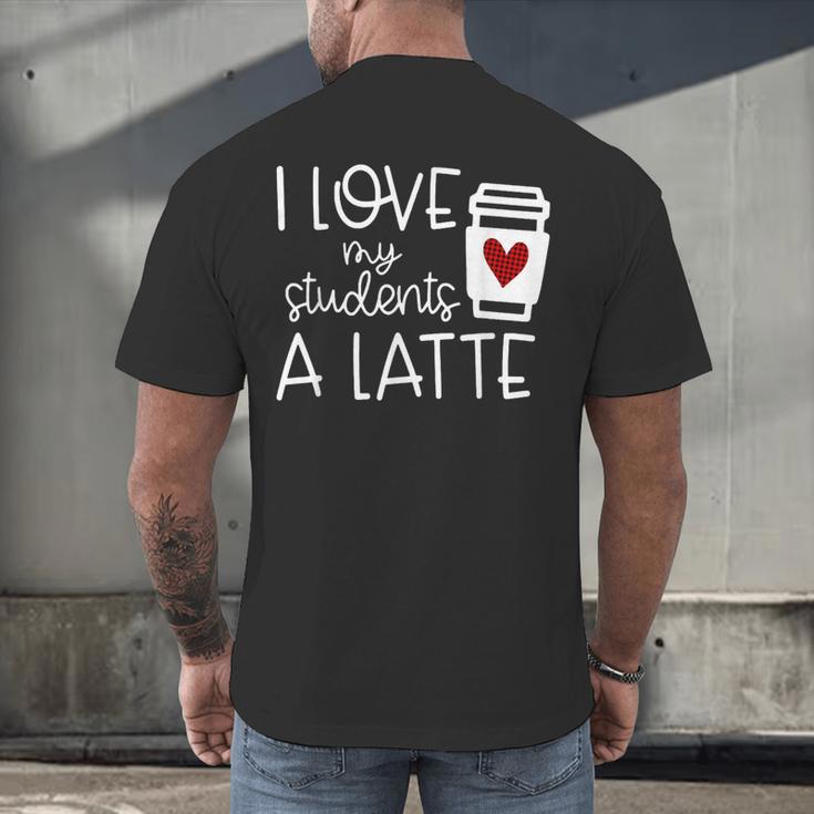 Valentines Day Teacher Tee I Love My Students A Latte Men's Back Print T-Shirt, gift for family, gift for coworker