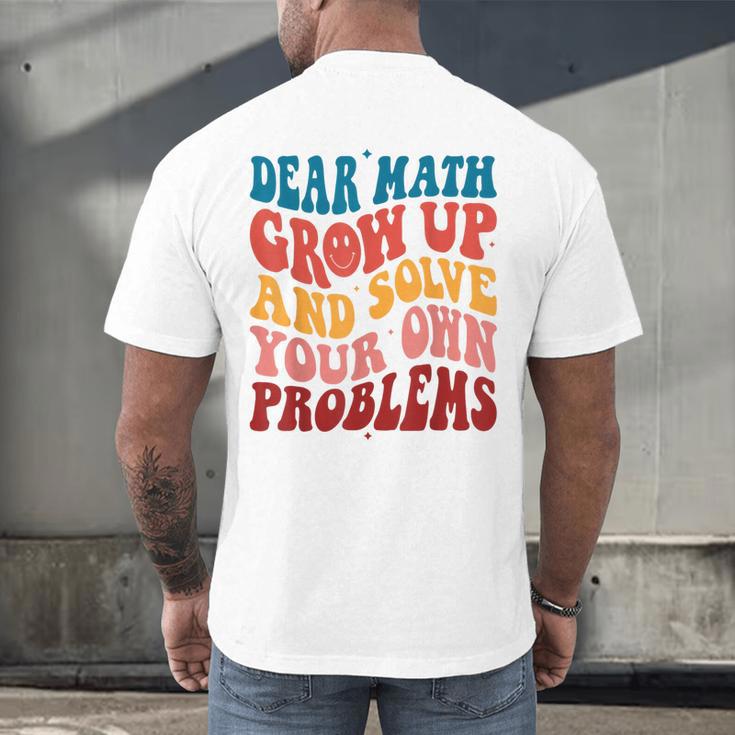 Dear Math Grow Up And Solve Your Own Problems Teens Teacher Men's Back Print T-Shirt, gift for family, gift for coworker