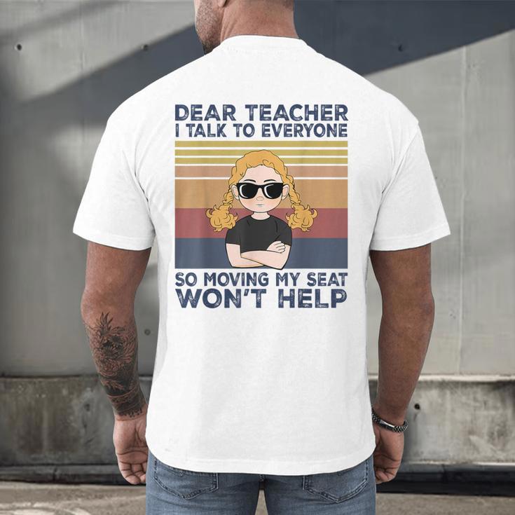 Dear Teacher I Talk To Everyone So Moving My Seat Won’t Help Men's Back Print T-Shirt, gift for family, gift for coworker Dear Teacher I Talk To Everyone So Moving My Seat Won’t Help Men's Back Print T-Shirt, gift for family, gift for coworker