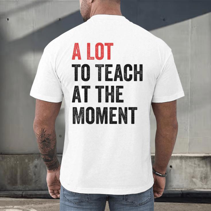 A Lot To Teach At The Moment Women's Teacher Tee Men's Back Print T-Shirt, gift for family, gift for coworker A Lot To Teach At The Moment Women's Teacher Tee Men's Back Print T-Shirt, gift for family, gift for coworker