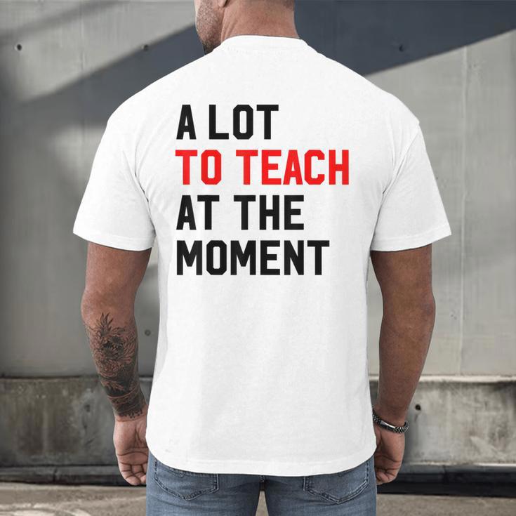 Quote A Lot To Teach At The Moment Teacher Women Men's Back Print T-Shirt, gift for family, gift for coworker Quote A Lot To Teach At The Moment Teacher Women Men's Back Print T-Shirt, gift for family, gift for coworker