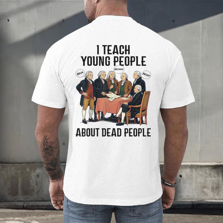 I Teach Young People About Dead-People History Teachers Men's Back Print T-Shirt, gift for family, gift for coworker