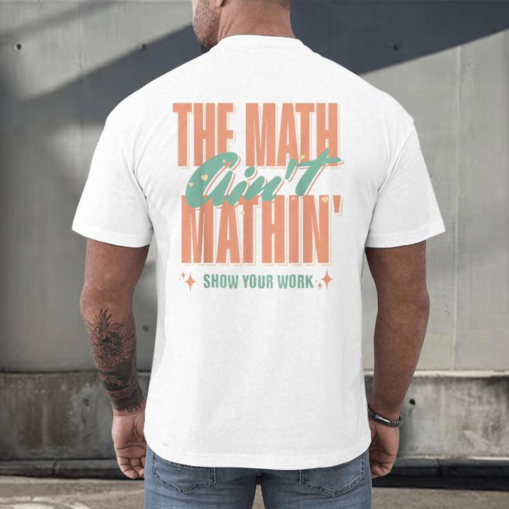 Women The Math Ain't Mathin Show Your Work Math Teacher Men's Back Print T-Shirt, gift for family, gift for coworker Women The Math Ain't Mathin Show Your Work Math Teacher Men's Back Print T-Shirt, gift for family, gift for coworker
