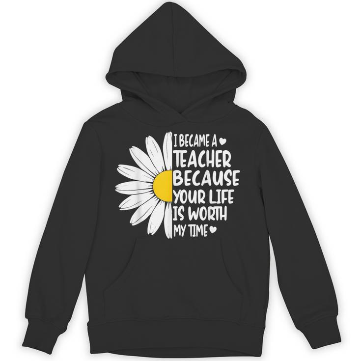 i Became a Teacher Because Your Life Is Worth My Time Unisex Hoodie