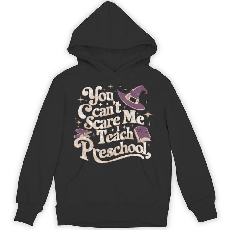 You Can't Scare Me I Teach Preschool Teacher Halloween Witch Unisex Hoodie