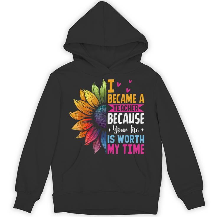 Cute I Became A Teacher Because Your Life Is Worth My Time Unisex Hoodie