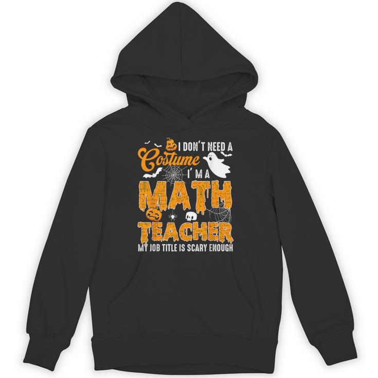 I Don't Need a Costume I'm A Math Teacher Halloween Costume Unisex Hoodie