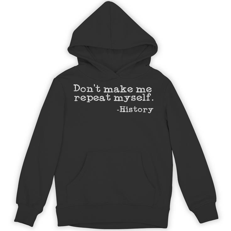 Dont Make Me Repeat Myself History  History Teacher Unisex Hoodie