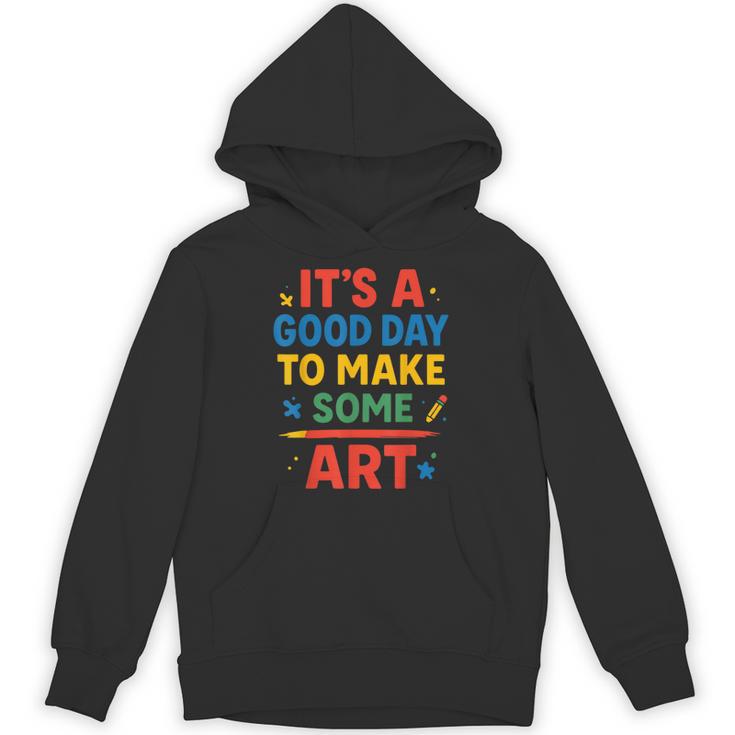 Drawing Art Artist Teacher It’s A Good Day To Make Some Art Unisex Hoodie