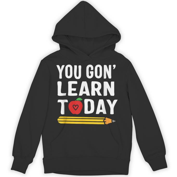 You Gon' Learn Today First Day Of School Teacher Men Women Kids Unisex Hoodie
