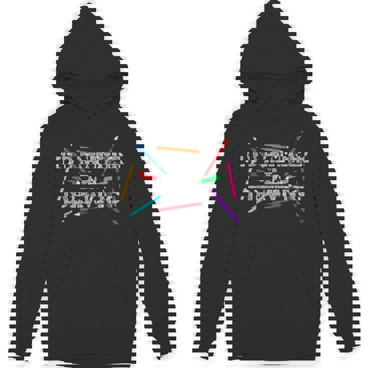 I&#x27;d Rather Be Drawing Artist Art Teacher Sketching Lover For Men Women Girls Kids Unisex Hoodie