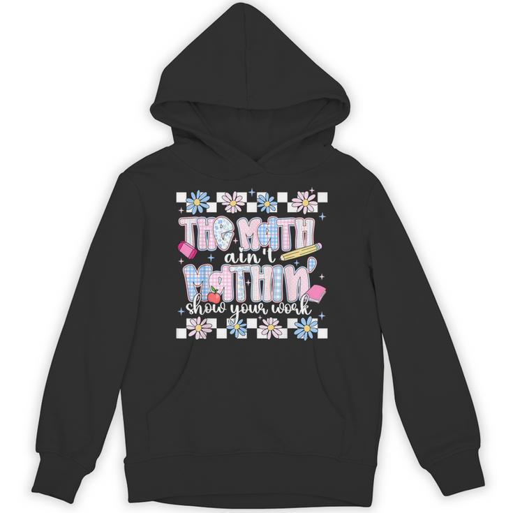 The Math Aint Mathin Meme Show Your Work Floral Math Teacher Unisex Hoodie