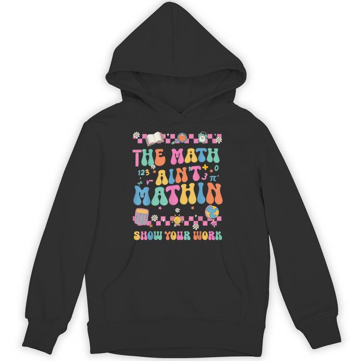 The Math Ain't Mathin Show Your Work Math Teacher Crew Unisex Hoodie