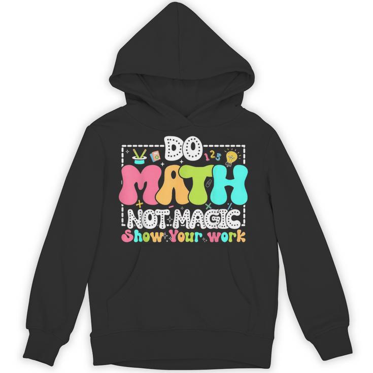 Do Math Not Magic Show Your Work Math Teacher Unisex Hoodie