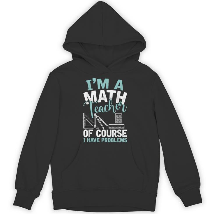 Im A Math Teacher Of Course I Have Problems Teacher Unisex Hoodie