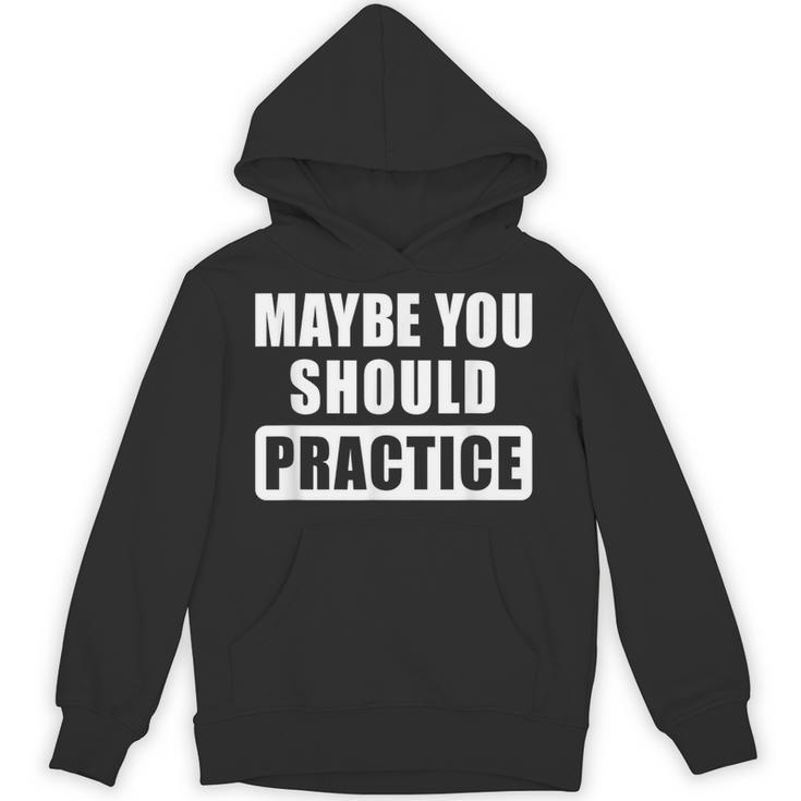 Maybe You Should Practice Music Teacher Band Director Unisex Hoodie